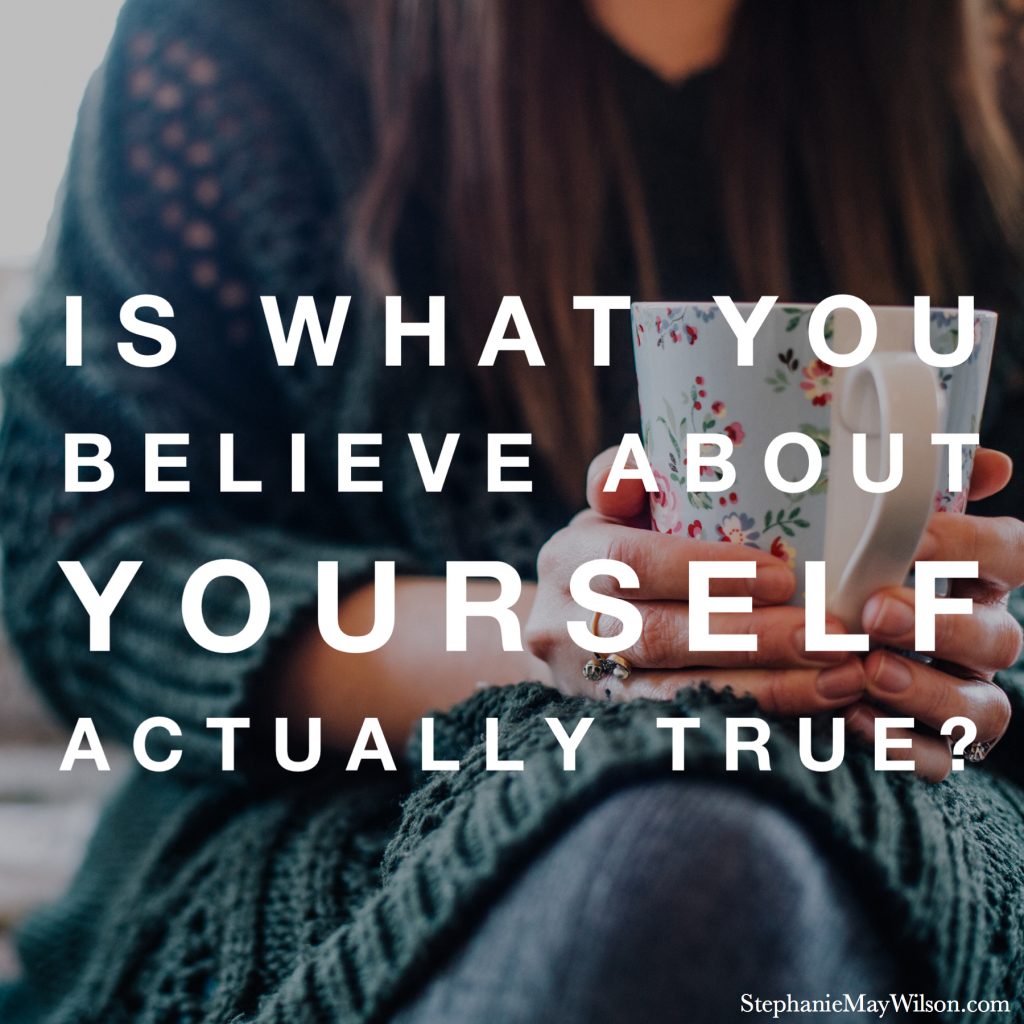 is-what-you-believe-about-yourself-actually-true-stephanie-may-wilson