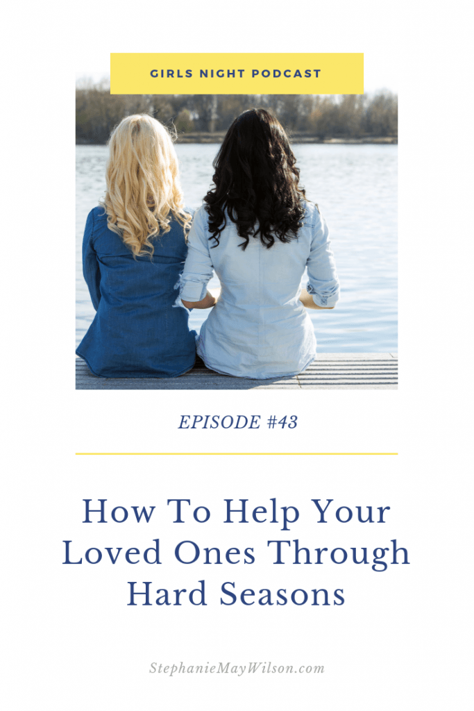 Learn practical steps on how to help your loved ones through hard seasons and how to love them through their difficult situation.