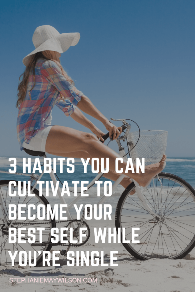 Stephanie shares the top 3 habits every single woman should cultivate to become your best self while you are single by Stephanie May Wilson.