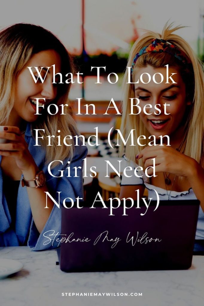 As women we have two choices: We can either be best friends, or we can be mean girls. Read this post for what to look for in a best friend!