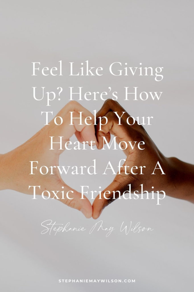 Feel like giving up? Here's how to help your heart move forward after a toxic friendship.