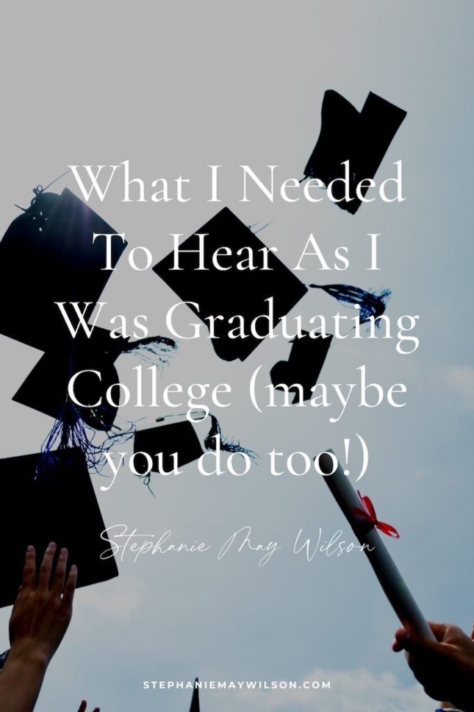 In this post, Stephanie shares what she would go back and tell herself while graduating college if she had the chance.