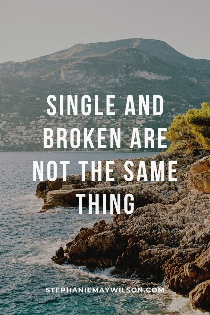 Have you ever felt left out from your engaged friends? In this blog post, I'm reminding you why single and broken are NOT the same thing! 